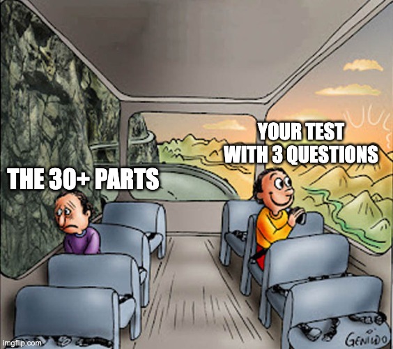 test | YOUR TEST WITH 3 QUESTIONS; THE 30+ PARTS | image tagged in two guys on a bus,school bad | made w/ Imgflip meme maker