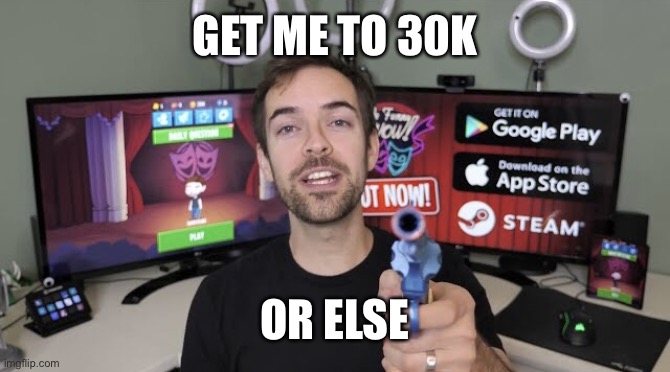 Jacksfilms gun | GET ME TO 30K; OR ELSE | image tagged in jacksfilms gun | made w/ Imgflip meme maker