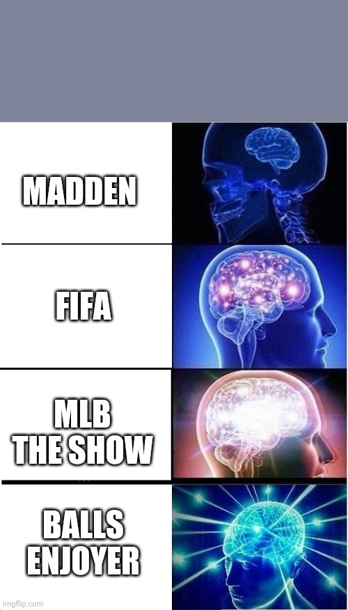 Lol | MADDEN; FIFA; MLB THE SHOW; BALLS ENJOYER | image tagged in memes,expanding brain | made w/ Imgflip meme maker