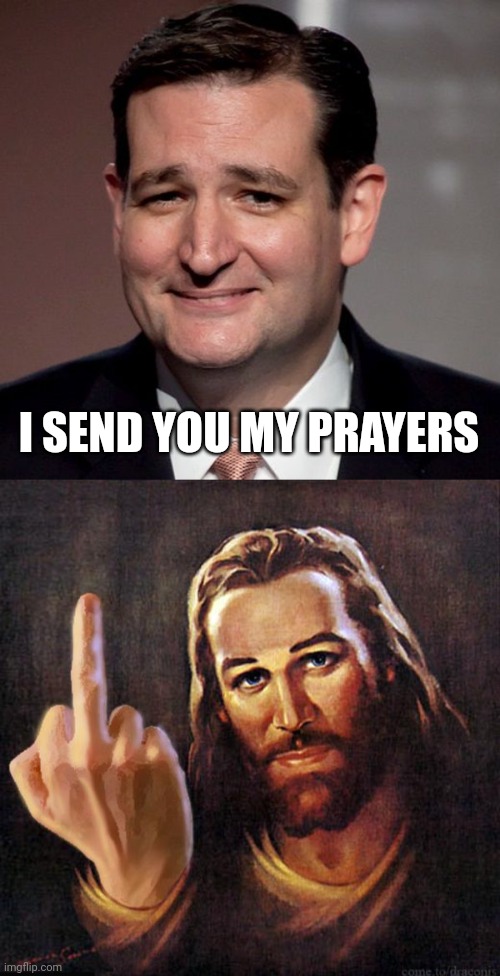 I SEND YOU MY PRAYERS | image tagged in ted cruz,jesus middle finger | made w/ Imgflip meme maker