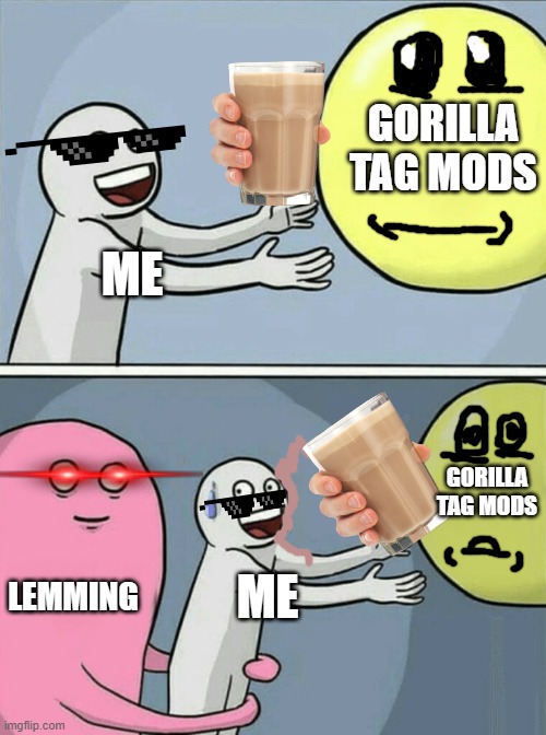 Me when trying to get mods but he stopped me | GORILLA TAG MODS; ME; GORILLA TAG MODS; LEMMING; ME | image tagged in memes | made w/ Imgflip meme maker