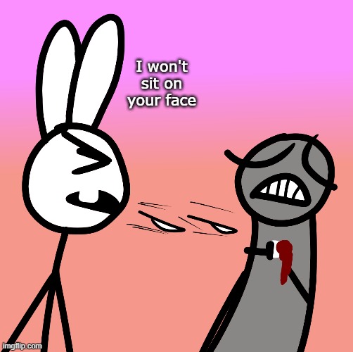 I won't sit on your face | image tagged in bunni | made w/ Imgflip meme maker