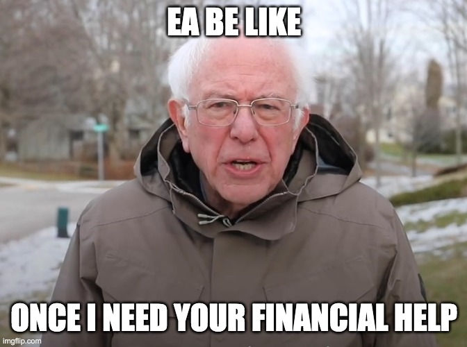 Bernie Sanders Once Again Asking | EA BE LIKE; ONCE I NEED YOUR FINANCIAL HELP | image tagged in bernie sanders once again asking | made w/ Imgflip meme maker