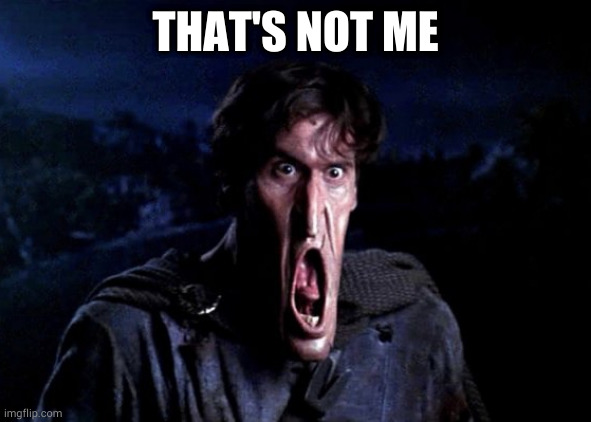 Army of darkness | THAT'S NOT ME | image tagged in army of darkness | made w/ Imgflip meme maker
