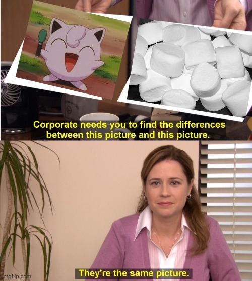 They're The Same Picture Meme | image tagged in memes,they're the same picture,pokemon,anime,jigglypuff | made w/ Imgflip meme maker