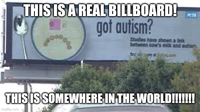 You really have a reputation PETA | THIS IS A REAL BILLBOARD! THIS IS SOMEWHERE IN THE WORLD!!!!!!! | image tagged in why,milk,autism,peta,pseudoscience | made w/ Imgflip meme maker