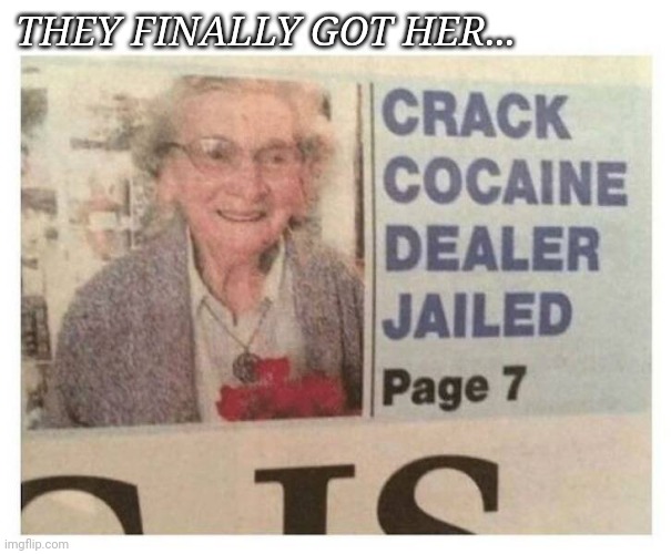 Evasive Granny... |  THEY FINALLY GOT HER... | image tagged in granny,drug dealer,funny,fun,memes | made w/ Imgflip meme maker