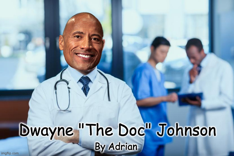 the doc... | Dwayne "The Doc" Johnson; By Adrian | image tagged in the rock | made w/ Imgflip meme maker