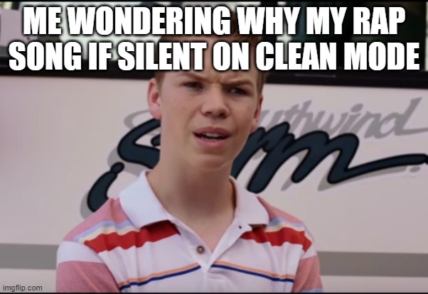 You Guys are Getting Paid | ME WONDERING WHY MY RAP SONG IF SILENT ON CLEAN MODE | image tagged in you guys are getting paid | made w/ Imgflip meme maker