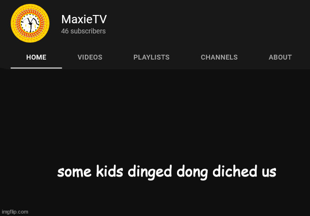 maxietv temp | some kids dinged dong diched us | image tagged in maxietv temp | made w/ Imgflip meme maker