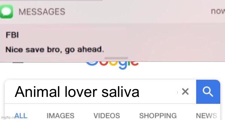 I want to taste some | Animal lover saliva | image tagged in fbi text | made w/ Imgflip meme maker