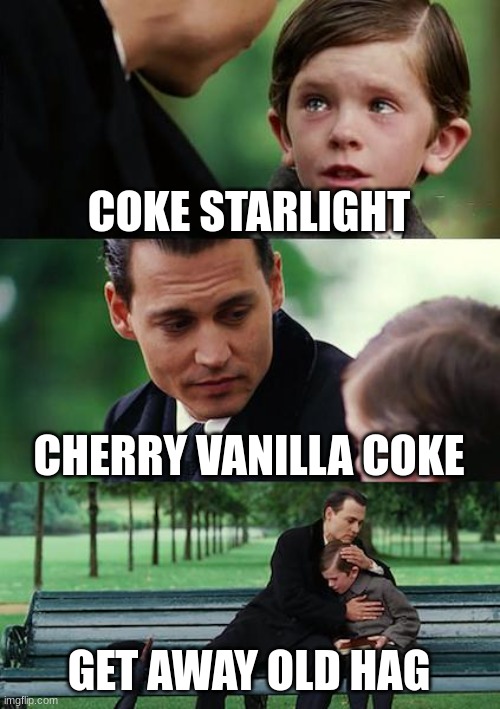 lol | COKE STARLIGHT; CHERRY VANILLA COKE; GET AWAY OLD HAG | image tagged in memes,finding neverland | made w/ Imgflip meme maker