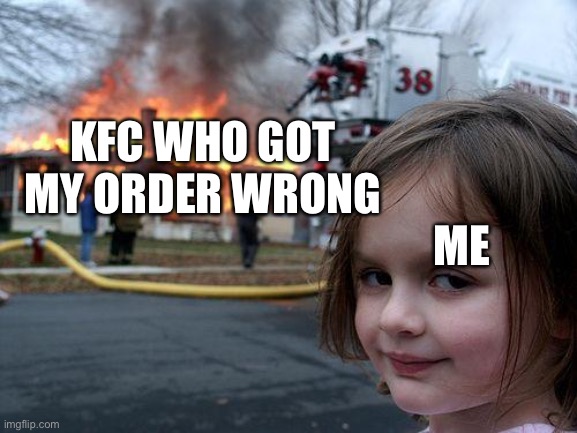 Disaster Girl Meme | KFC WHO GOT MY ORDER WRONG; ME | image tagged in memes,disaster girl | made w/ Imgflip meme maker