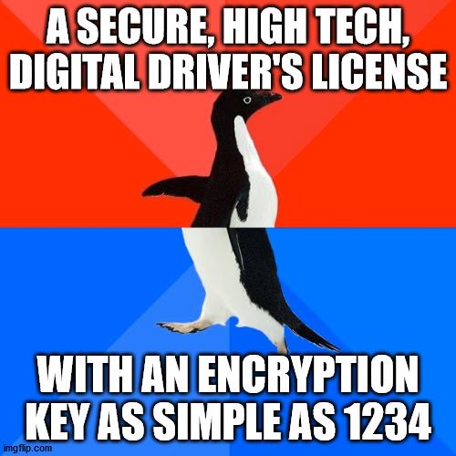 Now anyone can come from the land down under | A SECURE, HIGH TECH, DIGITAL DRIVER'S LICENSE; WITH AN ENCRYPTION KEY AS SIMPLE AS 1234 | image tagged in memes,socially awesome awkward penguin | made w/ Imgflip meme maker
