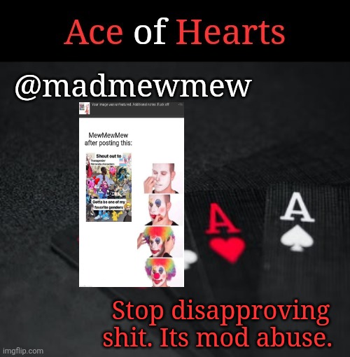 Ace Of Hearts | @madmewmew; Stop disapproving shit. Its mod abuse. | image tagged in ace of hearts | made w/ Imgflip meme maker