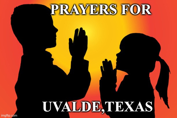 Prayers | PRAYERS FOR; UVALDE,TEXAS | image tagged in prayer,texas | made w/ Imgflip meme maker
