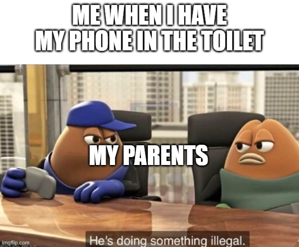 thats kinda sus ngl | ME WHEN I HAVE MY PHONE IN THE TOILET; MY PARENTS | image tagged in he's doing something illegal | made w/ Imgflip meme maker