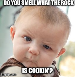 Skeptical Baby Meme | DO YOU SMELL WHAT THE ROCK IS COOKIN'? | image tagged in memes,skeptical baby | made w/ Imgflip meme maker