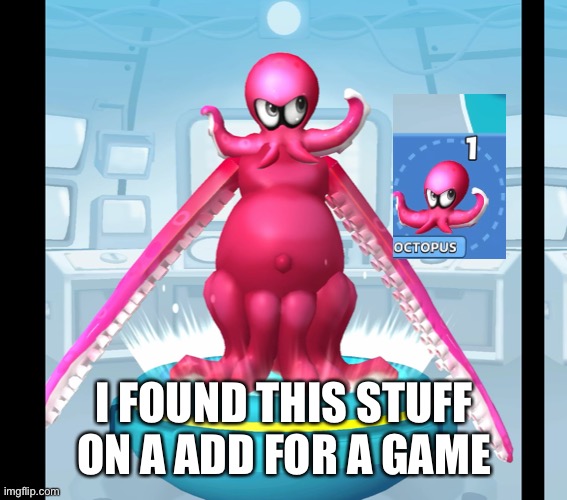 NOOOOOOOOOOO | I FOUND THIS STUFF ON A ADD FOR A GAME | image tagged in octohno | made w/ Imgflip meme maker
