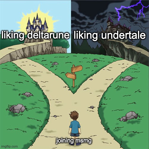 Two Paths | liking undertale; liking deltarune; joining msmg | image tagged in two paths | made w/ Imgflip meme maker