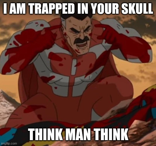 I AM TRAPPED IN YOUR SKULL THINK MAN THINK | image tagged in think mark think | made w/ Imgflip meme maker