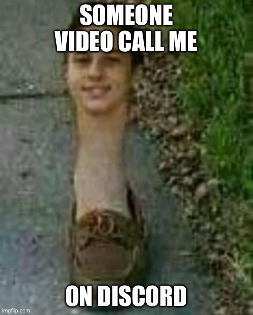 I’m bored as hell | SOMEONE VIDEO CALL ME; ON DISCORD | image tagged in s h o e | made w/ Imgflip meme maker