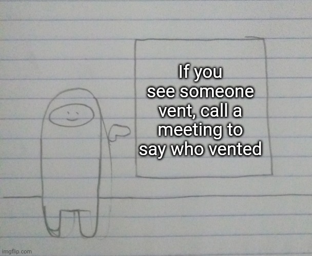 A good example |  If you see someone vent, call a meeting to say who vented | image tagged in among us presentation,memes,funny | made w/ Imgflip meme maker