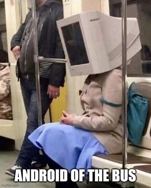 Some ask how it became like this... They never get a straight answer | ANDROID OF THE BUS | image tagged in computer | made w/ Imgflip meme maker