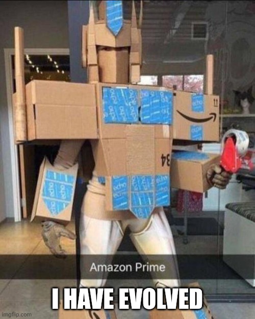 Amazon prime | I HAVE EVOLVED | image tagged in optimus prime | made w/ Imgflip meme maker