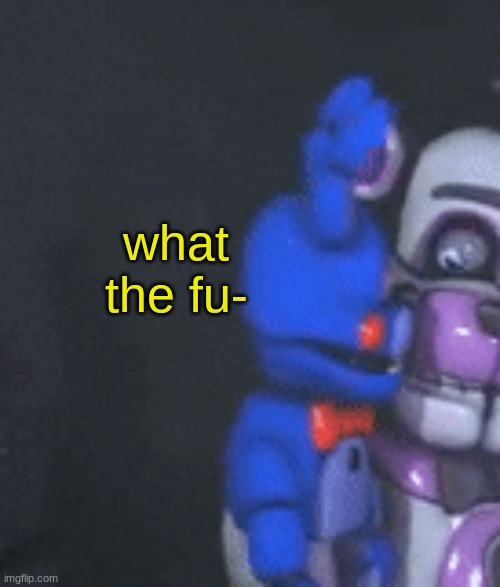 bonbon staring at funtime freddy | what the fu- | image tagged in bonbon staring at funtime freddy | made w/ Imgflip meme maker