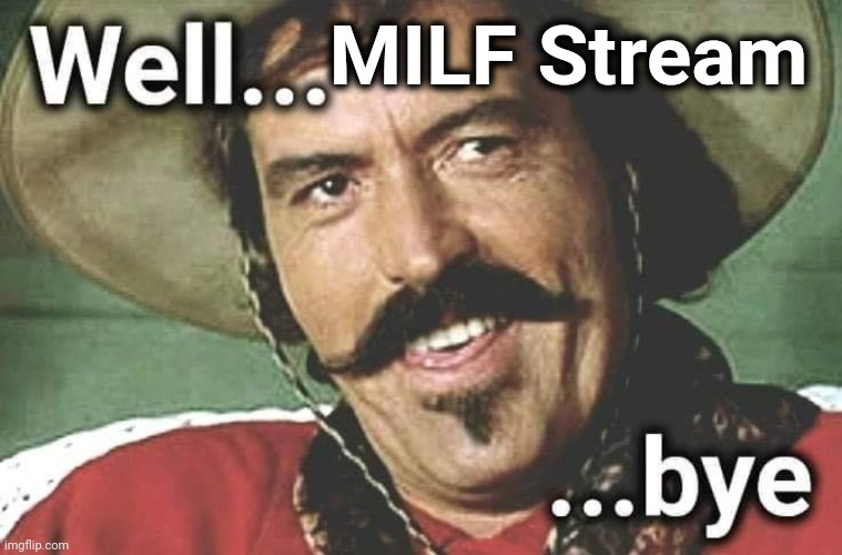 Tombstone Curly Bill Well Bye Unfollow | MILF Stream | image tagged in tombstone curly bill well bye unfollow | made w/ Imgflip meme maker