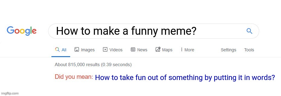 Did you mean? | How to make a funny meme? How to take fun out of something by putting it in words? | image tagged in did you mean | made w/ Imgflip meme maker