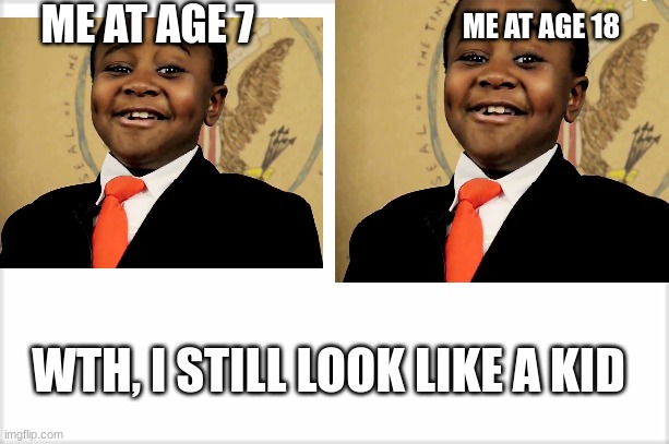 wait what? | ME AT AGE 7; ME AT AGE 18; WTH, I STILL LOOK LIKE A KID | image tagged in growing up,memes | made w/ Imgflip meme maker