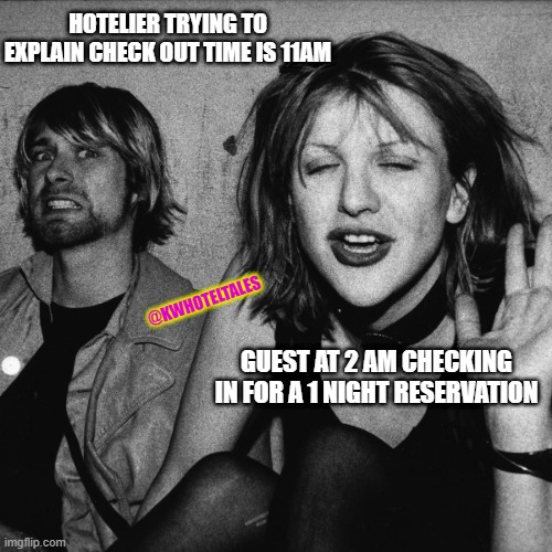 Night Audit |  HOTELIER TRYING TO EXPLAIN CHECK OUT TIME IS 11AM; @KWHOTELTALES; GUEST AT 2 AM CHECKING IN FOR A 1 NIGHT RESERVATION | image tagged in curt cobain and courtney love,hotel,annoying customers,you're drunk | made w/ Imgflip meme maker