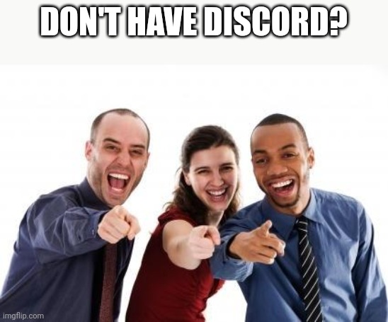 Pointing and laughing | DON'T HAVE DISCORD? | image tagged in pointing and laughing | made w/ Imgflip meme maker