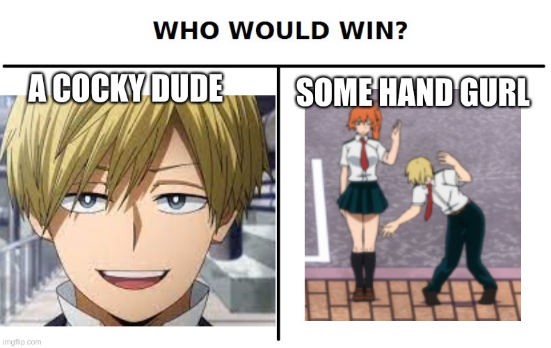 SOME HAND GURL; A COCKY DUDE | image tagged in mha | made w/ Imgflip meme maker
