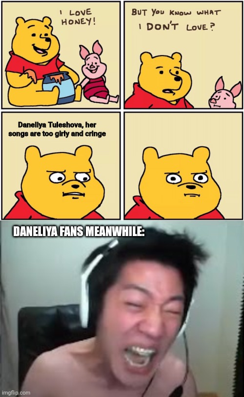 Truth be told, I hate Daneliya Tuleshova so much, her fans are basically treating her like she's better than God & Jesus Christ | Daneliya Tuleshova, her songs are too girly and cringe; DANELIYA FANS MEANWHILE: | image tagged in upset pooh,angry korean gamer rage,memes,daneliya tuleshova sucks,jesus christ,so true | made w/ Imgflip meme maker