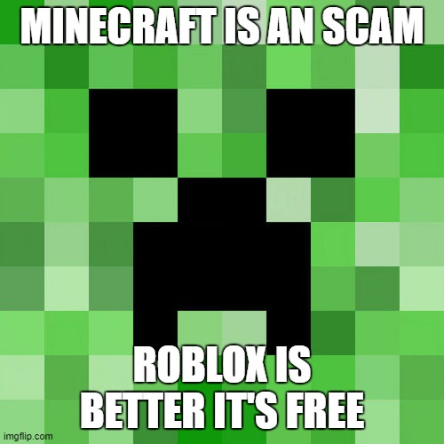 Minecraft sucks lol | MINECRAFT IS AN SCAM; ROBLOX IS BETTER IT'S FREE | image tagged in memes,scumbag minecraft,roblox | made w/ Imgflip meme maker
