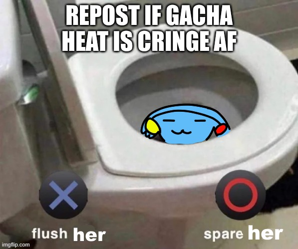 Ria flush meme | REPOST IF GACHA HEAT IS CRINGE AF | image tagged in ria flush meme | made w/ Imgflip meme maker