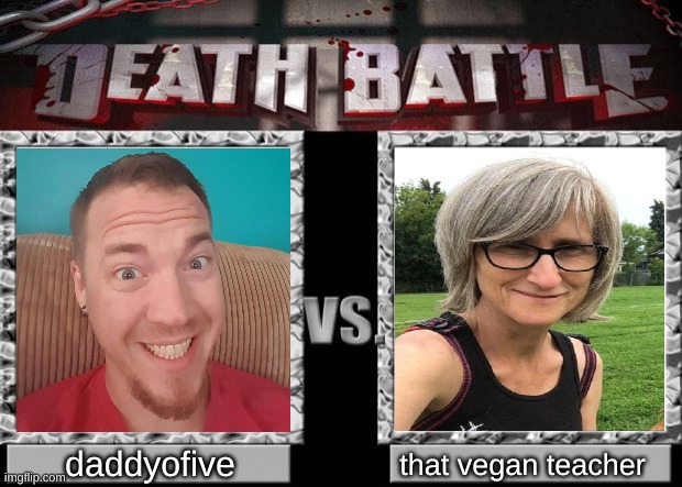 who will win? daddyofive or the stupid karen? | daddyofive; that vegan teacher | image tagged in death battle,that vegan teacher,memes,battle | made w/ Imgflip meme maker