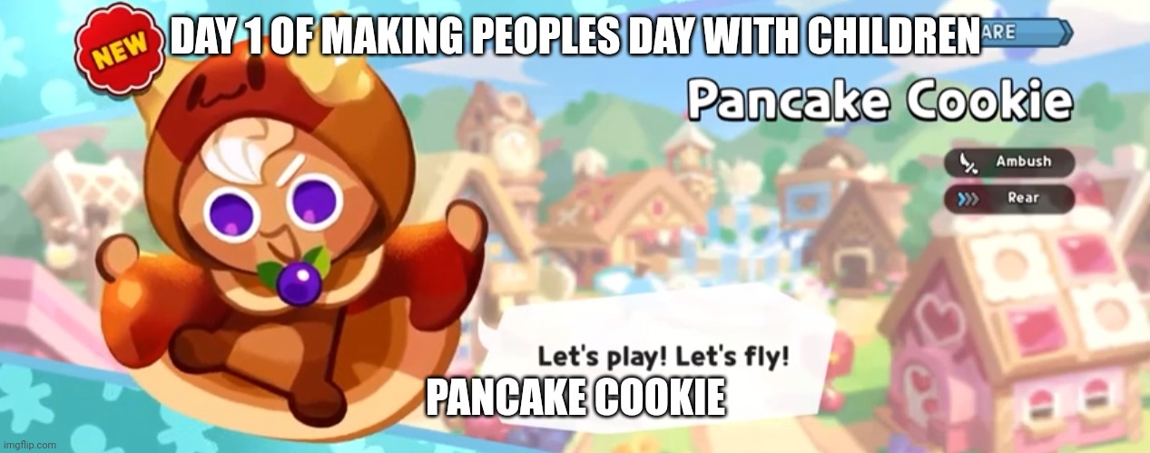 DAY 1 OF MAKING PEOPLES DAY WITH CHILDREN; PANCAKE COOKIE | made w/ Imgflip meme maker