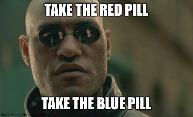 Rtro | TAKE THE RED PILL; TAKE THE BLUE PILL | image tagged in memes,matrix morpheus | made w/ Imgflip meme maker