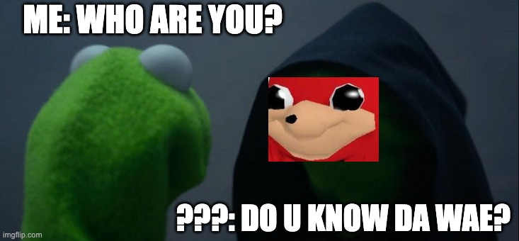 Do U Now Da Wae? | ME: WHO ARE YOU? ???: DO U KNOW DA WAE? | image tagged in memes,evil kermit | made w/ Imgflip meme maker