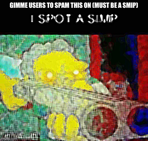 GIMME USERS TO SPAM THIS ON (MUST BE A SMIP) | image tagged in i spot a simp | made w/ Imgflip meme maker