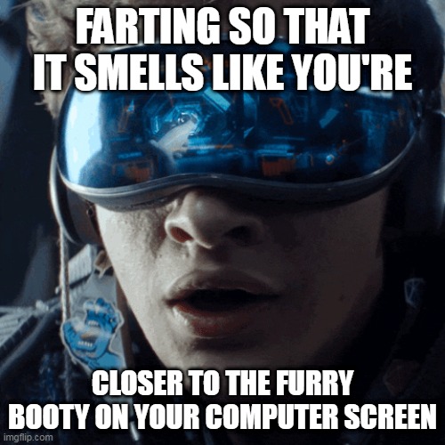  FARTING SO THAT IT SMELLS LIKE YOU'RE; CLOSER TO THE FURRY BOOTY ON YOUR COMPUTER SCREEN | image tagged in furry | made w/ Imgflip meme maker