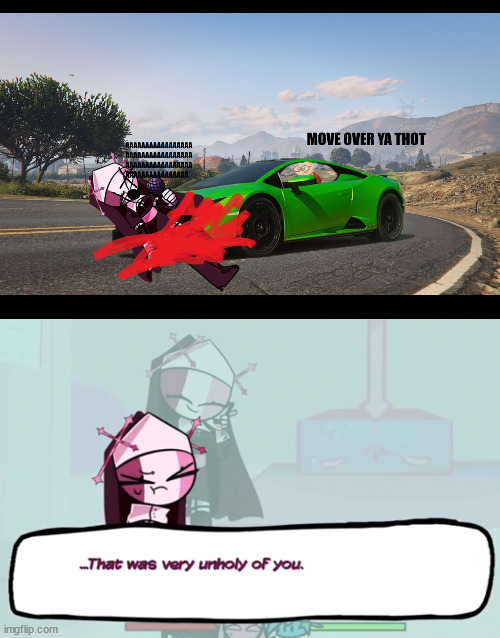 Sarvente is unhappy because wally hurted sarvente with a car, That Not Nice :( | image tagged in that was very unholy of you,memes,fnf,friday night funkin,revenge | made w/ Imgflip meme maker