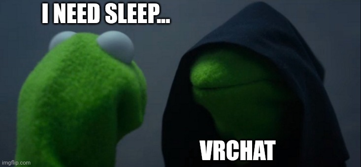 bye | I NEED SLEEP... VRCHAT | image tagged in memes,evil kermit | made w/ Imgflip meme maker