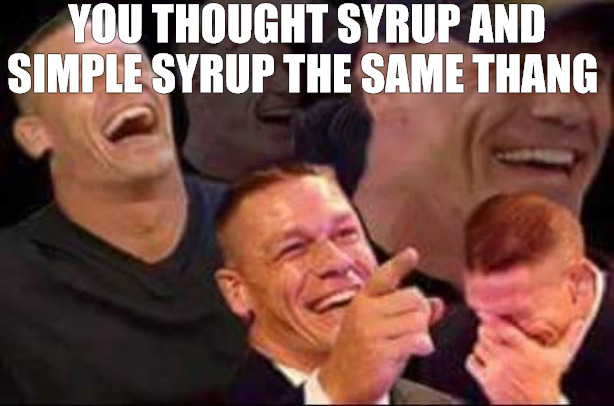 LOL SUCKER | YOU THOUGHT SYRUP AND SIMPLE SYRUP THE SAME THANG | image tagged in john cena laughing | made w/ Imgflip meme maker