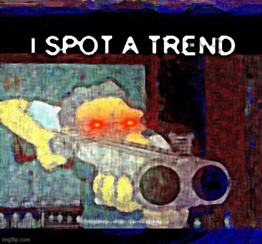 I SPOT A TREND | image tagged in i spot a trend | made w/ Imgflip meme maker