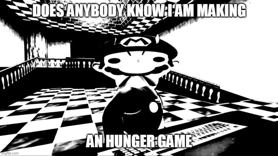 Very angry mario | DOES ANYBODY KNOW I AM MAKING; AN HUNGER GAME | image tagged in very angry mario | made w/ Imgflip meme maker